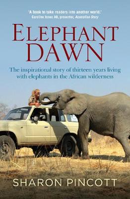 Sharon Pincott - Elephant Dawn: The Inspirational Story of Thirteen Years Living with Elephants in the African Wilderness - 9781760290337 - V9781760290337