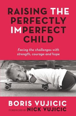 Boris Vujicic - Raising the Perfectly Imperfect Child: Facing the Challenges with Strength, Courage and Hope - 9781760293338 - V9781760293338