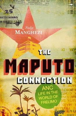 Nadja Manghezi - The Maputo Connection: ANC Life in the World of Frelimo - 9781770097681 - V9781770097681