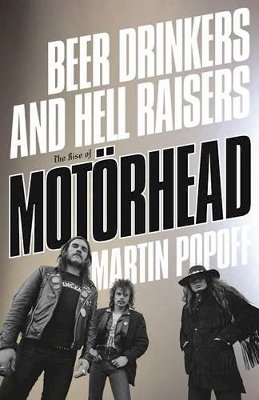 Martin Popoff - Beer Drinkers and Hell Raisers: The Rise of Motörhead - 9781770413474 - V9781770413474