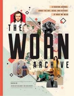 Serah-Marie Mcmahon - The Worn Archive: A Fashion Journal About the Art, Ideas, and History of What We Wear - 9781770461505 - V9781770461505