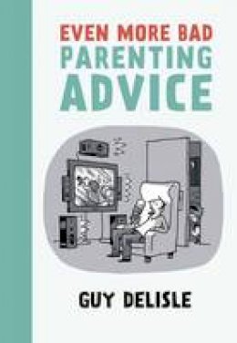 Guy Delisle - Even More Bad Parenting Advice - 9781770461673 - V9781770461673