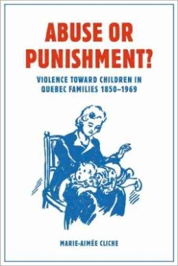 Marie-Aimée Cliche - Abuse or Punishment?: Violence toward Children in Quebec Families, 1850-1969 - 9781771120630 - V9781771120630