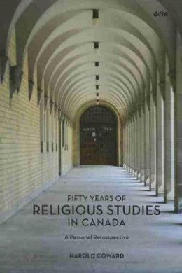 Harold Coward - Fifty Years of Religious Studies in Canada: A Personal Retrospective - 9781771121163 - V9781771121163
