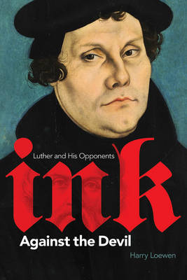 Harry Loewen - Ink Against the Devil: Luther and His Opponents - 9781771121361 - V9781771121361