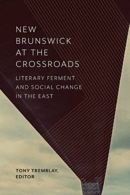 Tony (Ed) Tremblay - New Brunswick at the Crossroads: Literary Ferment and Social Change in the East - 9781771122078 - V9781771122078