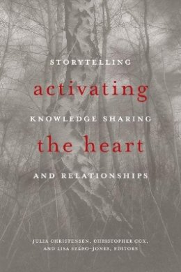 Julia Christensen (Ed.) - Activating the Heart: Storytelling, Knowledge Sharing, and Relationship - 9781771122191 - V9781771122191