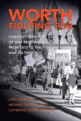 Michael Dawson - Worth Fighting for: Canada´s Tradition of War Resistance from 1812 to the War on Terror - 9781771131797 - V9781771131797