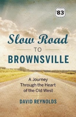David Reynolds - Slow Road to Brownsville: A Journey Through the Heart of the Old West - 9781771640497 - V9781771640497