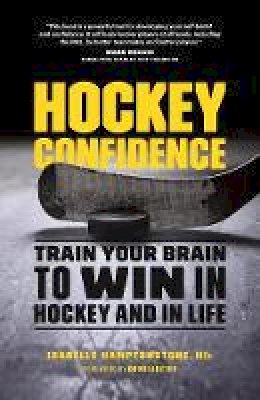 Isabelle  Hamptonstone Msc. - Hockey Confidence: Train Your Brain to Win in Hockey and in Life - 9781771642019 - V9781771642019
