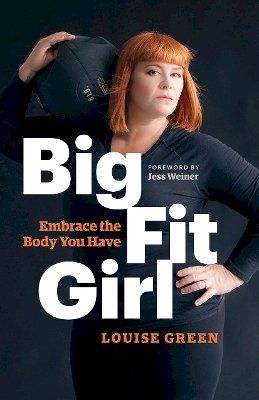 Louise Green - Big Fit Girl: Embrace the Body You Have - 9781771642125 - V9781771642125