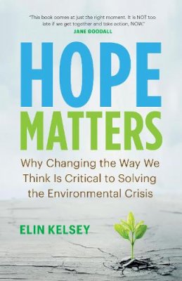 Elin Kelsey - Hope Matters: Why Changing the Way We Think Is Critical to Solving the Environmental Crisis - 9781771647779 - V9781771647779
