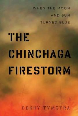 Cordy Tymstra - The Chinchaga Firestorm: When the Moon and Sun Turned Blue - 9781772120035 - V9781772120035