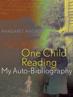 Margaret Mackey - One Child Reading: My Auto-Bibliography - 9781772120394 - V9781772120394