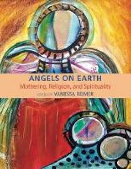 Vanessa Reimer - Angels on Earth: Mothering in Religious and Spiritual Contexts - 9781772580228 - V9781772580228