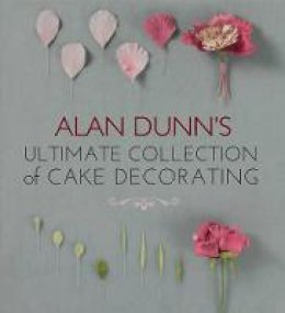 Alan Dunn - Alan Dunn´s Ultimate Collection of Cake Decorating - 9781780092553 - V9781780092553