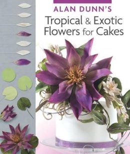 Alan Dunn - Alan Dunn´s Tropical & Exotic Flowers for Cakes - 9781780094540 - V9781780094540