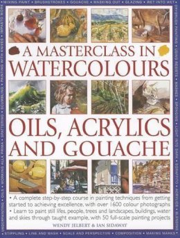 Ian Jelbert Wendy & Sidaway - Masterclass in Watercolours, Oils, Acrylics and Gouache - 9781780190570 - V9781780190570