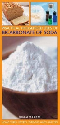 Briggs Margaret - Practical Household Uses of Bicarbonate Of Soda: Home cures, recipes, everyday hints and tips - 9781780192338 - V9781780192338