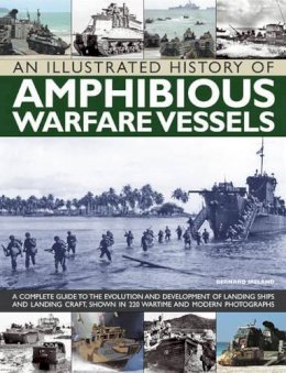 Bernard Ireland - An Illustrated History of Amphibious Warfare Vessels: A Complete Guide to the Evolution and Development of Landing Ships and Landing Craft, Shown in 220 Wartime and Modern Photographs - 9781780192871 - V9781780192871