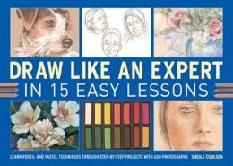 Sheila Coulson - Draw Like An Expert In 15 Easy Lessons: Learn Pencil And Pastel Techniques Through Step-By-Step Projects With 600 Photographs - 9781780192956 - V9781780192956