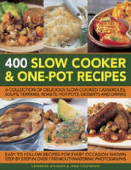 Atkinson, Catherine, Fleetwood, Jenni - 400 Slow Cooker and One-Pot Recipes: A Collection Of Delicious Slow-Cooked Casseroles, Soups, Terrines, Roasts, Hot-Pots, Desserts And Drinks - 9781780193953 - V9781780193953