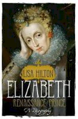 Lisa Hilton - Elizabeth: Renaissance Prince - 9781780220079 - V9781780220079