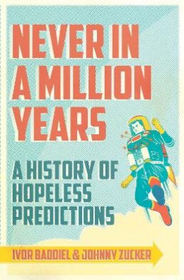Ivor Baddiel - Never In A Million Years: A History of Hopeless Predictions - 9781780220178 - V9781780220178