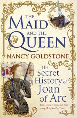 Nancy Goldstone - The Maid and the Queen: The Secret History of Joan of Arc - 9781780220291 - V9781780220291