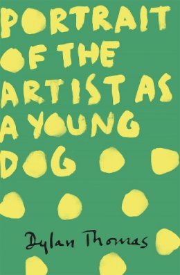 Dylan Thomas - Portrait of the Artist as a Young Dog - 9781780227276 - V9781780227276