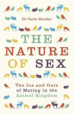 Dr Carin Bondar - The Nature of Sex: The Ins and Outs of Mating in the Animal Kingdom - 9781780229119 - V9781780229119