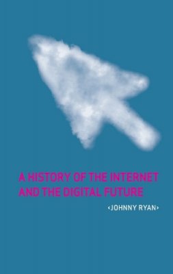 Johnny Ryan - A History of the Internet and the Digital Future - 9781780231129 - V9781780231129
