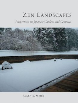 Allen Weiss - Zen Landscapes: Perspectives on Japanese Gardens and Ceramics - 9781780231907 - V9781780231907