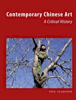 Paul Gladston - Contemporary Chinese Art: A Critical History - 9781780232690 - V9781780232690