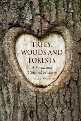 Charles Watkins - Trees, Woods and Forests: A Social and Cultural History - 9781780236643 - V9781780236643