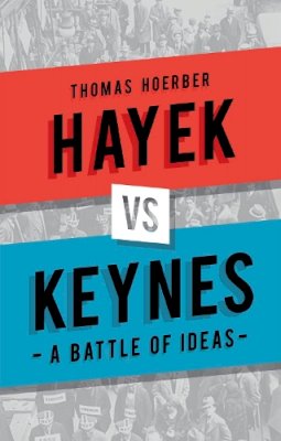Mr Thomas Hoerber - Hayek vs Keynes: A Battle of Ideas - 9781780237305 - V9781780237305