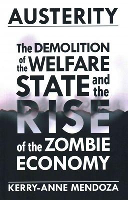 Kerry-Anne Mendoza - Austerity: The Demolition of the Welfare State and the Rise of the Zombie Economy - 9781780262468 - V9781780262468