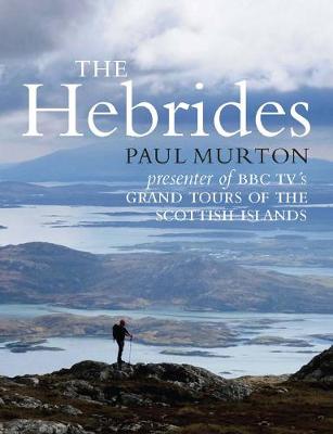 Paul Murton - The Hebrides: By the presenter of BBC TV´s Grand Tours of the Scottish Islands - 9781780274676 - V9781780274676