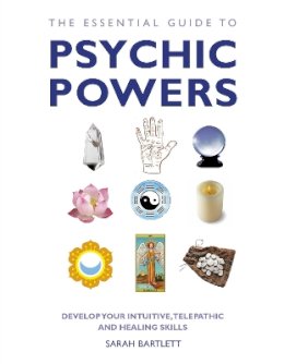 Sarah Bartlett - The Essential Guide to Psychic Powers: Develop Your Intuitive, Telepathic and Healing Skills - 9781780281131 - V9781780281131