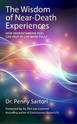 Dr. Penny Sartori - Wisdom of Near Death Experiences: How Understanding NDEs Can Help Us Live More Fully - 9781780285658 - V9781780285658