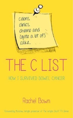 Rachel Bown - The C List: Colons, Clinics, Chemo and (Quite a Lot of) Cake ... How I Survived Bowel Cancer - 9781780286792 - V9781780286792