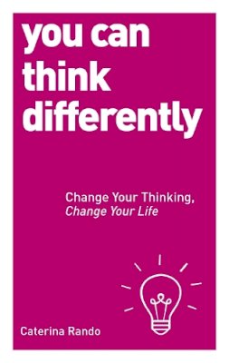 Caterina Rando - You Can Think Differently: Change Your Thinking, Change Your Life - 9781780287577 - V9781780287577