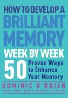 Dominic O´brien - How to Develop a Brilliant Memory Week by Week: 50 Proven Ways to Enhance Your Memory Skills - 9781780287904 - V9781780287904