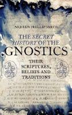Andrew Phillip Smith - The Secret History of the Gnostics - 9781780288215 - V9781780288215