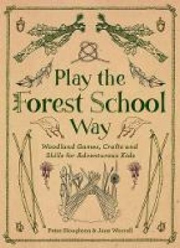 Jane Worroll - Play The Forest School Way: Woodland Games and Crafts for Adventurous Kids - 9781780289298 - V9781780289298