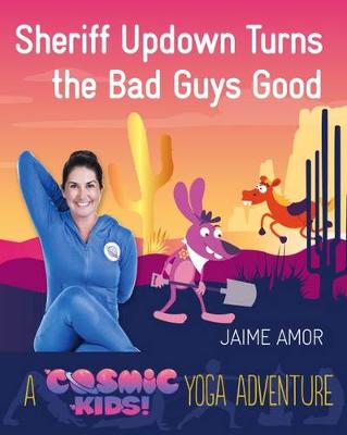 Jaime Amor - Sheriff Updown Turns the Bad Guys Good: A Cosmic Kids Yoga Adventure - 9781780289588 - V9781780289588