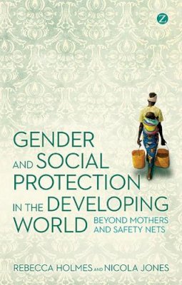 Rebecca Holmes - Gender and Social Protection in the Developing World: Beyond Mothers and Safety Nets - 9781780320427 - V9781780320427
