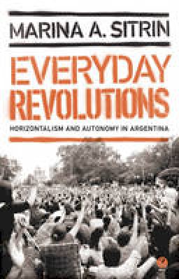 Marina A. Sitrin - Everyday Revolutions: Horizontalism and Autonomy in Argentina - 9781780320496 - V9781780320496