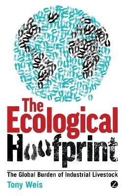 Tony Weis - The Ecological Hoofprint: The Global Burden of Industrial Livestock - 9781780320960 - V9781780320960