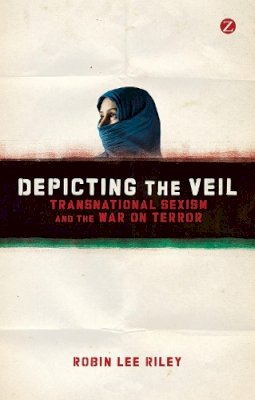 Robin L. Riley - Depicting the Veil: Transnational Sexism and the War on Terror - 9781780321288 - V9781780321288